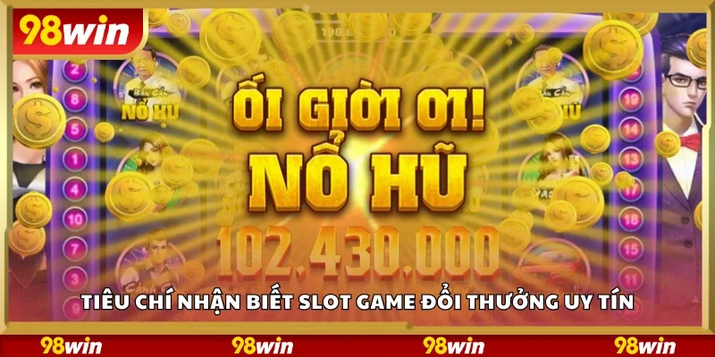 Các tiêu chí nhận biết slot game đổi thưởng uy tín