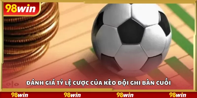 Đánh giá tỷ lệ cược của kèo đội ghi bàn cuối