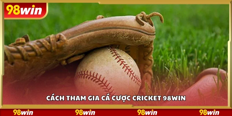 Hướng dẫn tham gia cá cược Cricket 98Win