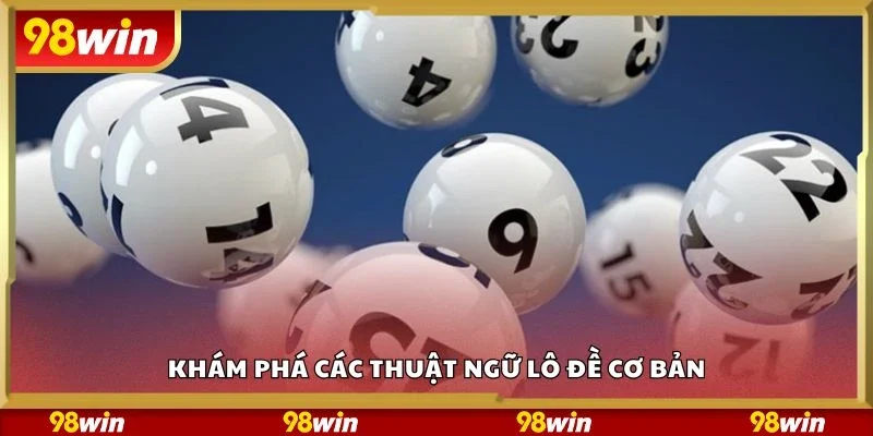 Khám phá các thuật ngữ lô đề cơ bản