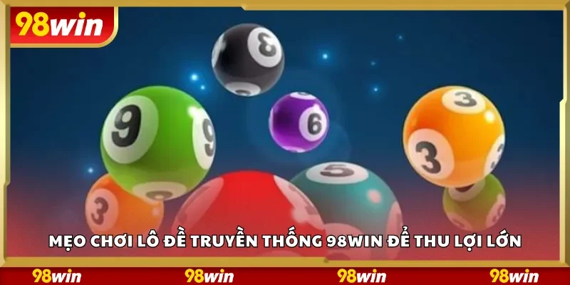 Mẹo chơi lô đề truyền thống 98Win để thu lợi lớn