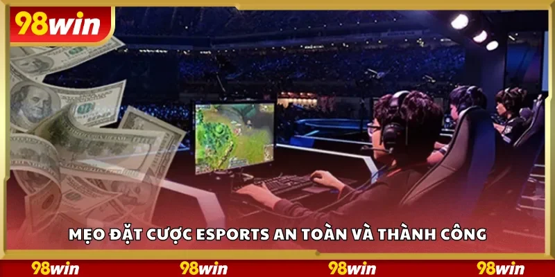 Mẹo đặt cược esports an toàn và thành công