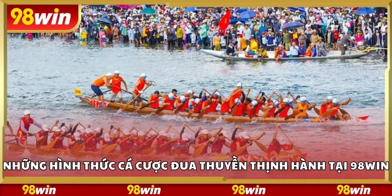 Những hình thức cá cược đua thuyền thịnh hành tại 98Win