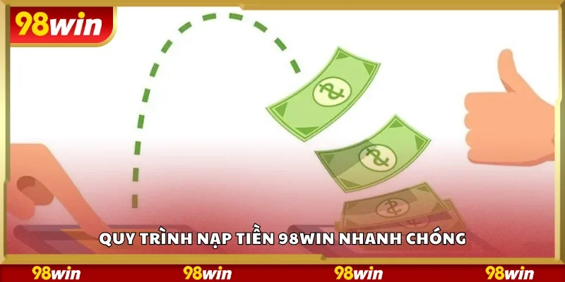 Quy trình nạp tiền 98Win nhanh chóng