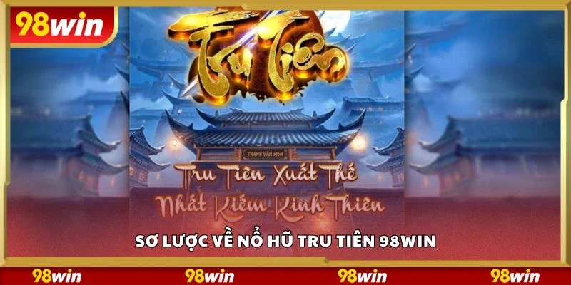 Sơ lược về nổ hũ tru tiên 98Win