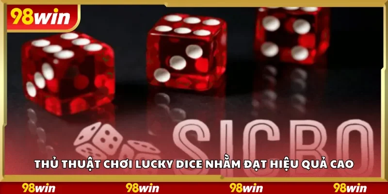 Thủ thuật chơi Lucky Dice nhằm đạt hiệu quả cao