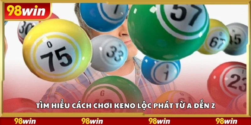 Tìm hiểu cách chơi keno lộc phát từ a đến z