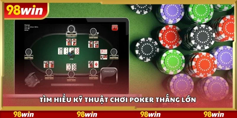 Tìm hiểu kỹ thuật chơi poker thắng lớn