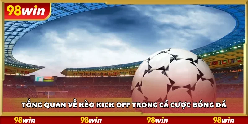 Tổng quan về kèo Kick Off trong cá cược bóng đá